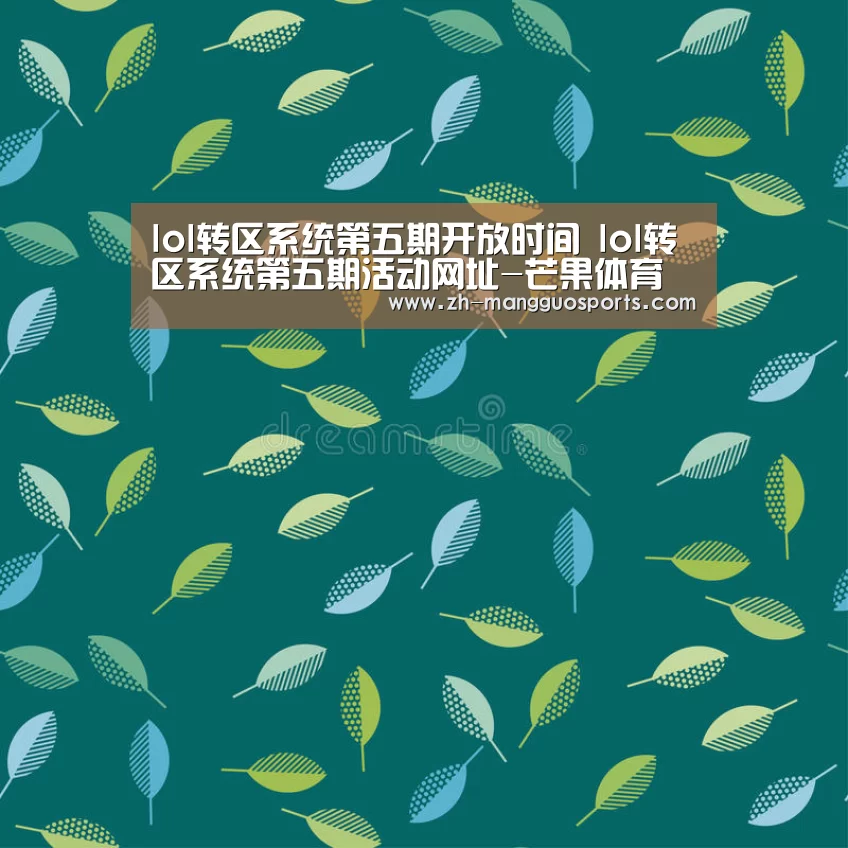 lol转区系统第五期开放时间 lol转区系统第五期活动网址-芒果体育(图1) 芒果体育